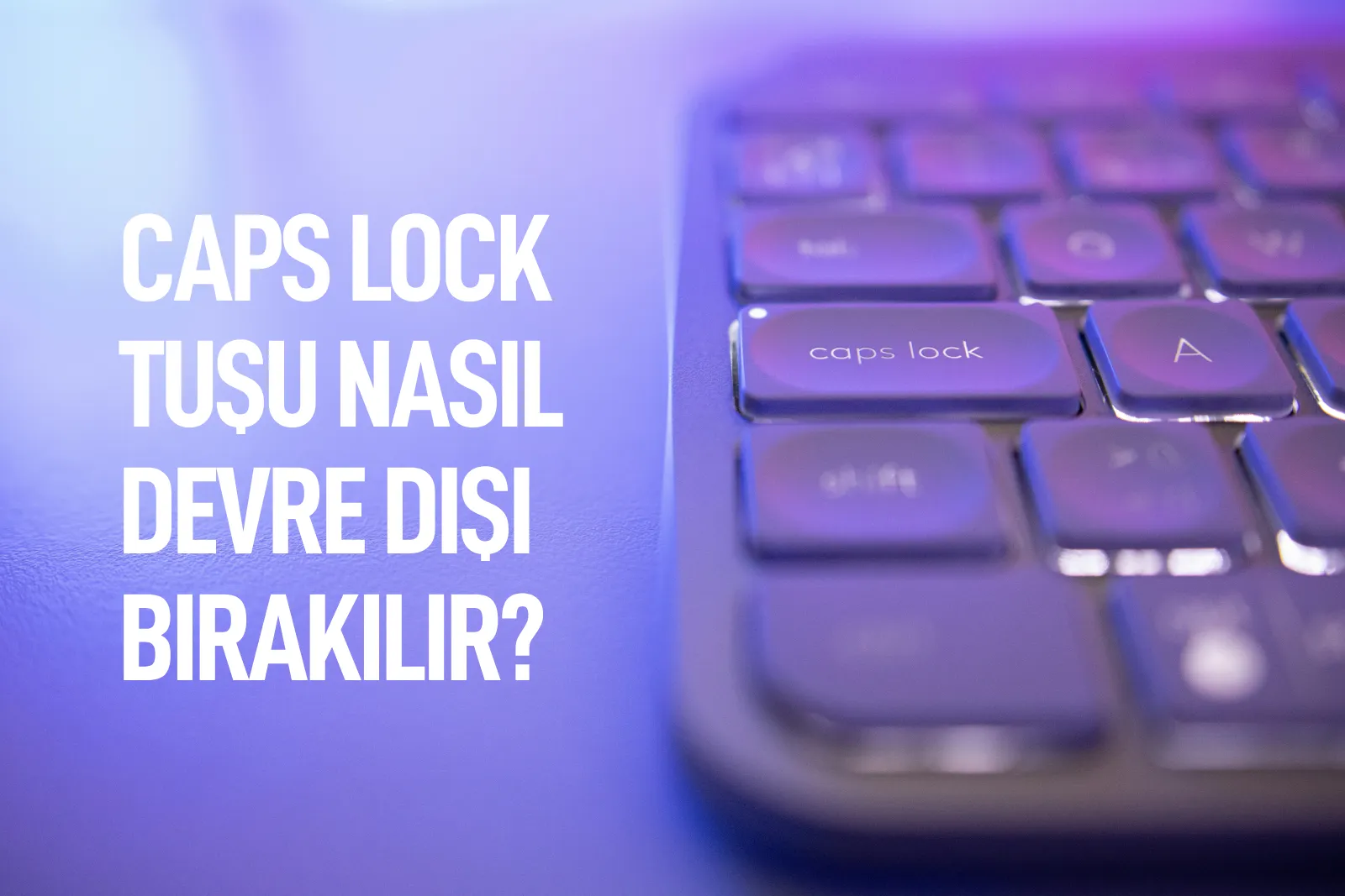 Caps Lock Tuşu Nasıl Devre Dışı Bırakılır